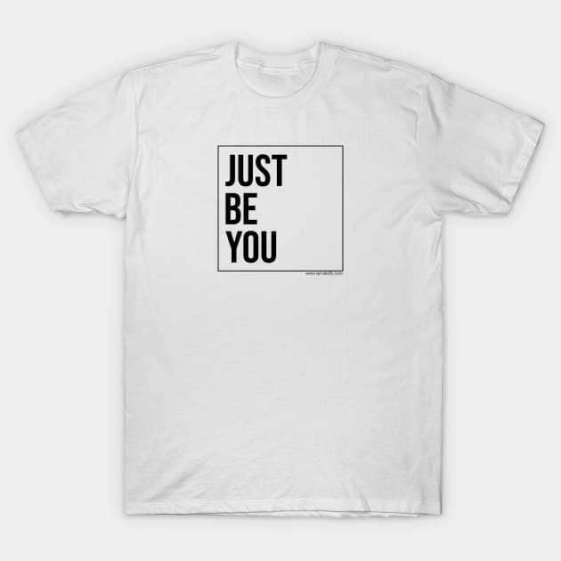 Just Be You T-Shirt by Terra Kelly